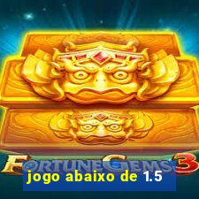 jogo abaixo de 1.5